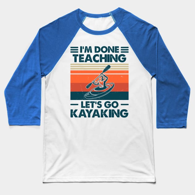 I'm Done Teaching, Let's Go Kayaking Baseball T-Shirt by Salt88